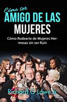  Cómo ser Amigo de las Mujeres: Cómo Rodearte de Mujeres Hermosas sin ser Ruin