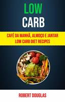   Low Carb: Café Da Manhã, Almoço E Jantar Low Carb Diet Recipes