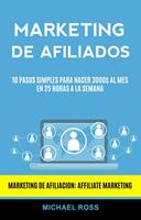 Marketing De Afiliados: 10 Pasos Simples Para Hacer 3000$ Al Mes en 25 Horas a La Semana (Marketing De Afiliacion: Affiliate Marketing)