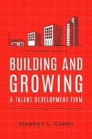   The Complete Guide to Building and Growing a Talent Development Firm