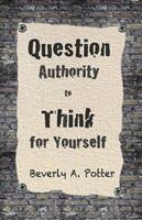   Question Authority; Think for Yourself