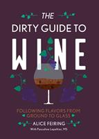   The Dirty Guide to Wine: Following Flavor from Ground to Glass