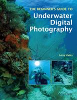 The Beginner's Guide to Underwater Digital Photography
