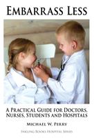   Embarrass Less: A Practical Guide for Doctors, Nurses, Students and Hospitals