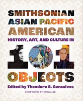   Smithsonian Asian Pacific American History, Art, and Culture in 101 Objects