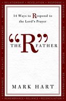   The "R" Father: 14 Ways to Respond to the Lord's Prayer