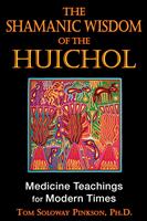   The Shamanic Wisdom of the Huichol