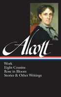   Louisa May Alcott: Work, Eight Cousins, Rose in Bloom, Stories & Other Writings (LOA #256)