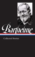   Donald Barthelme: Collected Stories (LOA #343)