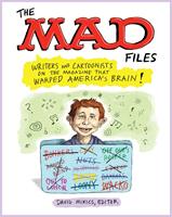   The MAD Files: Writers and Cartoonists on the Magazine that Warped America's Brain!