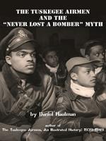   The Tuskegee Airmen and the “Never Lost a Bomber” Myth