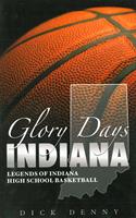   Glory Days Indiana: Legends of Indiana High School Basketball
