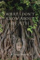   What I Don't Know about Death