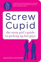 Screw Cupid: The Sassy Girl?s Guide to Picking Up Hot Guys