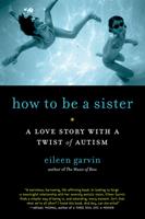   How to Be a Sister: A Love Story with a Twist of Autism