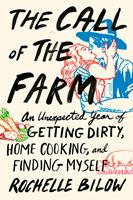 The Call of the Farm: An Unexpected Year of Getting Dirty, Home Cooking, and Finding Myself