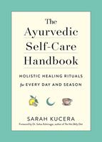The Ayurvedic Self-Care Handbook: Holistic Healing Rituals for Every Day and Season