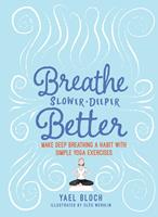   Breathe Slower, Deeper, Better: Make Deep Breathing a Habit with Simple Yoga Exercises