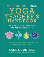   The Professional Yoga Teacher's Handbook: The Ultimate Guide for Current and Aspiring Instructors - Set Your Intention, Develop Your Voice, and Build Your Career