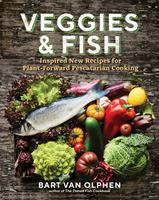   Veggies & Fish: Inspired New Recipes for Plant-Forward Pescatarian Cooking