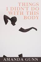   Things I Didn't Do with This Body