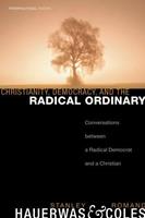   Christianity, Democracy, and the Radical Ordinary