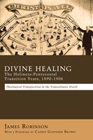   Divine Healing: The Holiness-Pentecostal Transition Years, 1890&ndash;1906
