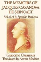   The Memoirs of Jacques Casanova de Seingalt Volume 6: Spanish Passions