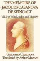   The Memoirs of Jacques Casanova de Seingalt Volume 5: In London and Moscow