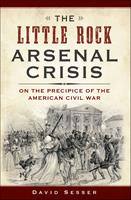   The Little Rock Arsenal Crisis: On the Precipice of the American Civil War