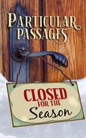  Particular Passages: Closed for the Season