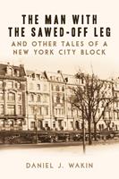   The Man with the Sawed-Off Leg and Other Tales of a New York City Block