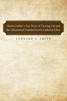   Martin Luther's Two Ways of Viewing Life and the Educational Foundation of a Lutheran Ethos