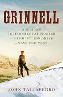   Grinnell: America's Environmental Pioneer and His Restless Drive to Save the West