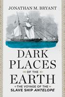   Dark Places of the Earth: The Voyage of the Slave Ship Antelope