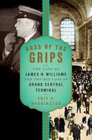   Boss of the Grips: The Life of James H. Williams and the Red Caps of Grand Central Terminal