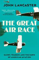   The Great Air Race: Glory, Tragedy, and the Dawn of American Aviation