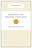 How Will You Measure Your Life? (Harvard Business Review Classics)