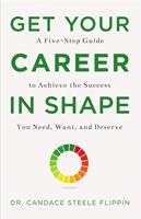   Get Your Career in SHAPE: A Five-Step Guide to Achieve the Success You Need, Want, and Deserve