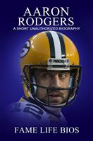   Aaron Rodgers A Short Unauthorized Biography