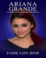   Ariana Grande A Short Unauthorized Biography