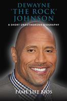 Dewayne 'The Rock'Johnson A Short Unauthorized Biography
