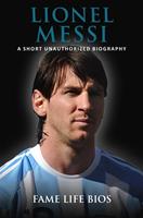   Lionel Messi A Short Unauthorized Biography