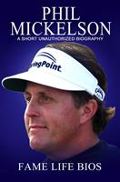 Phil Mickelson A Short Unauthorized Biography