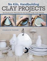   No Kiln, Handbuilding Clay Projects