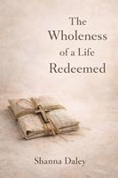   The Wholeness of a Life Redeemed