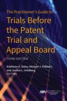   The Practitioner's Guide to Trials Before the Patent Trial and Appeal Board, Third Edition