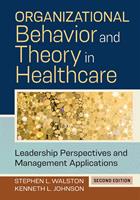   Organizational Behavior and Theory in Healthcare: Leadership Perspectives and Management Applications, Second Edition
