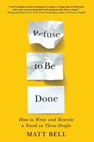   Refuse to Be Done: How to Write and Rewrite a Novel in Three Drafts