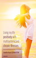 Living my life positively with multisystemic and chronic illnesses